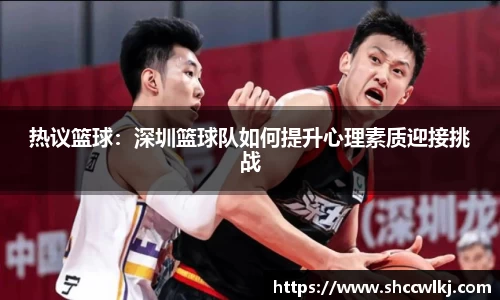 热议篮球：深圳篮球队如何提升心理素质迎接挑战