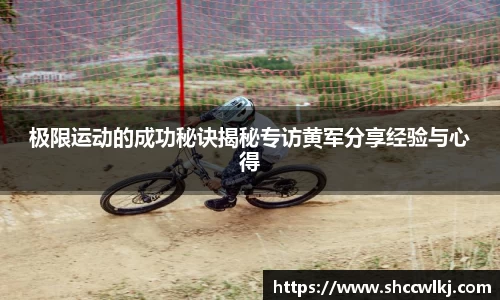 极限运动的成功秘诀揭秘专访黄军分享经验与心得